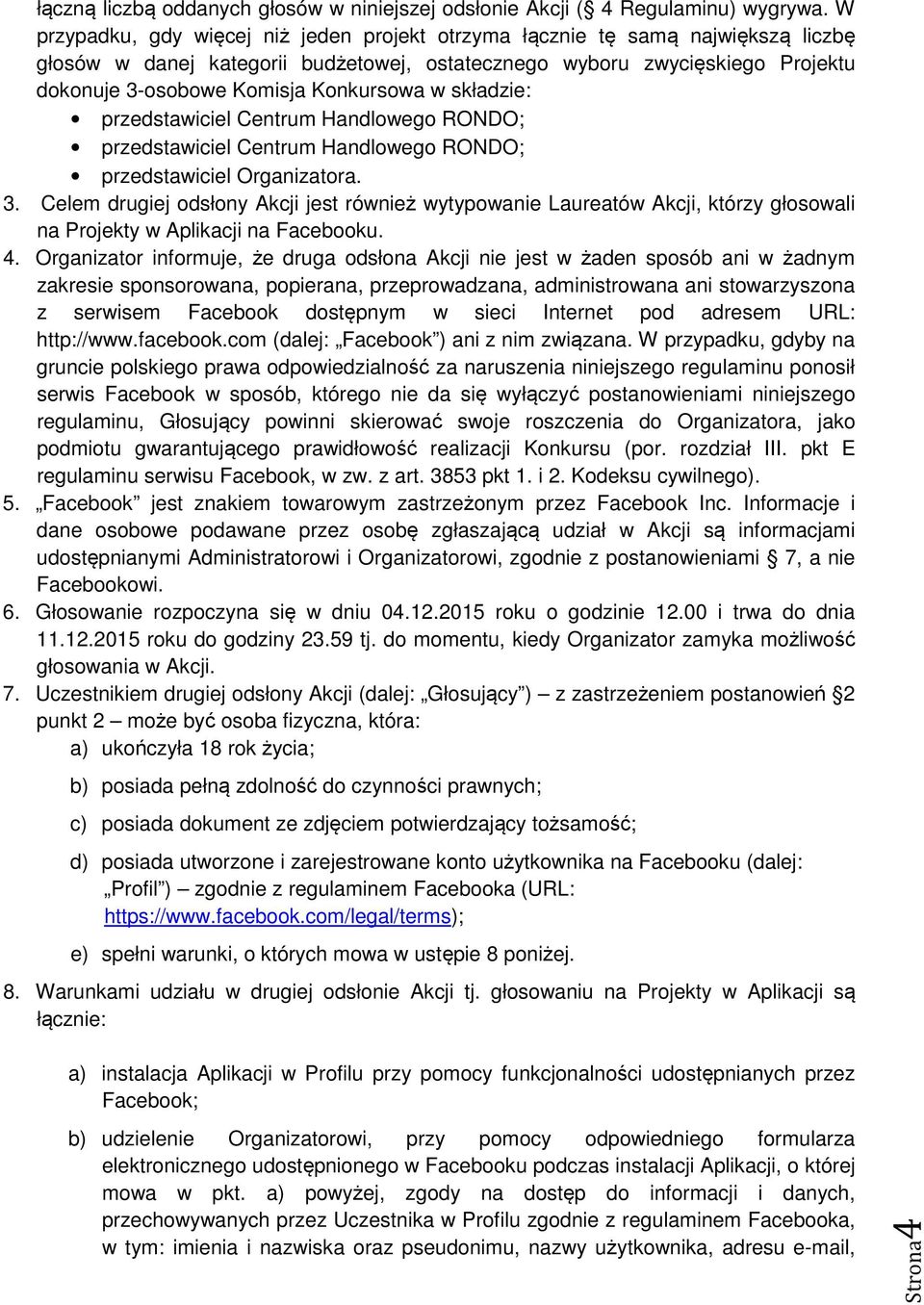 Konkursowa w składzie: przedstawiciel Centrum Handlowego RONDO; przedstawiciel Centrum Handlowego RONDO; przedstawiciel Organizatora. 3.