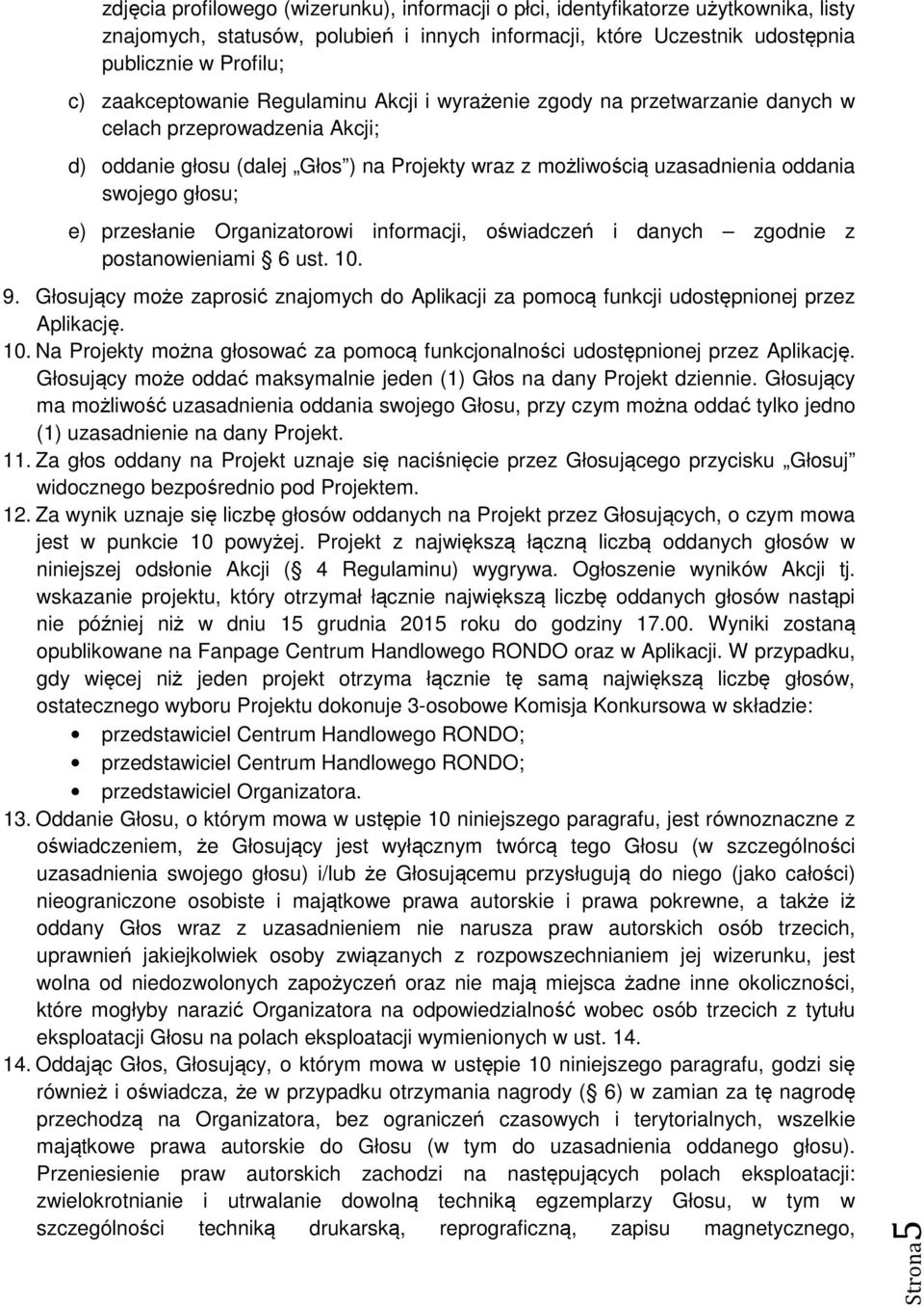 głosu; e) przesłanie Organizatorowi informacji, oświadczeń i danych zgodnie z postanowieniami 6 ust. 10. 9.