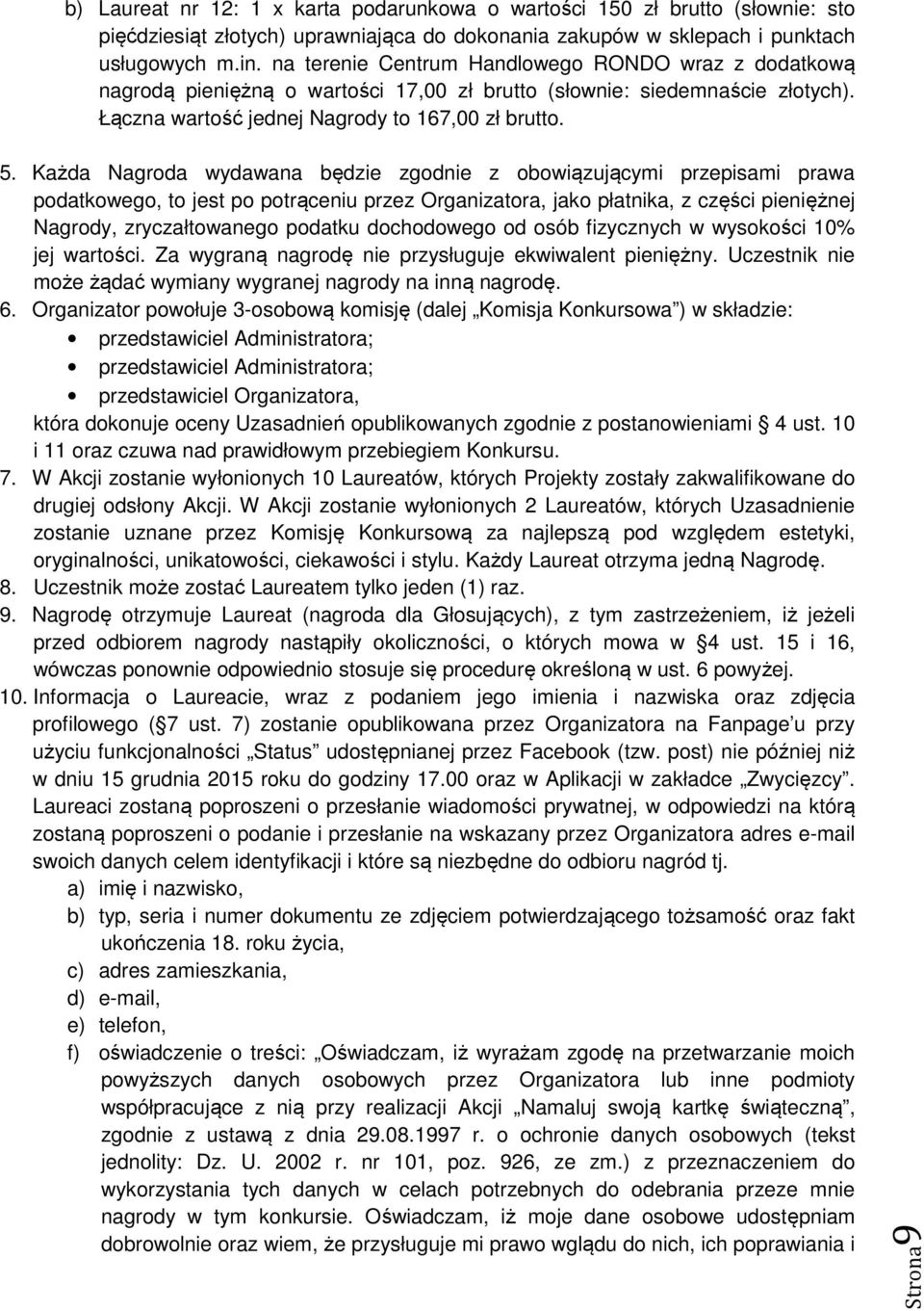 Każda Nagroda wydawana będzie zgodnie z obowiązującymi przepisami prawa podatkowego, to jest po potrąceniu przez Organizatora, jako płatnika, z części pieniężnej Nagrody, zryczałtowanego podatku