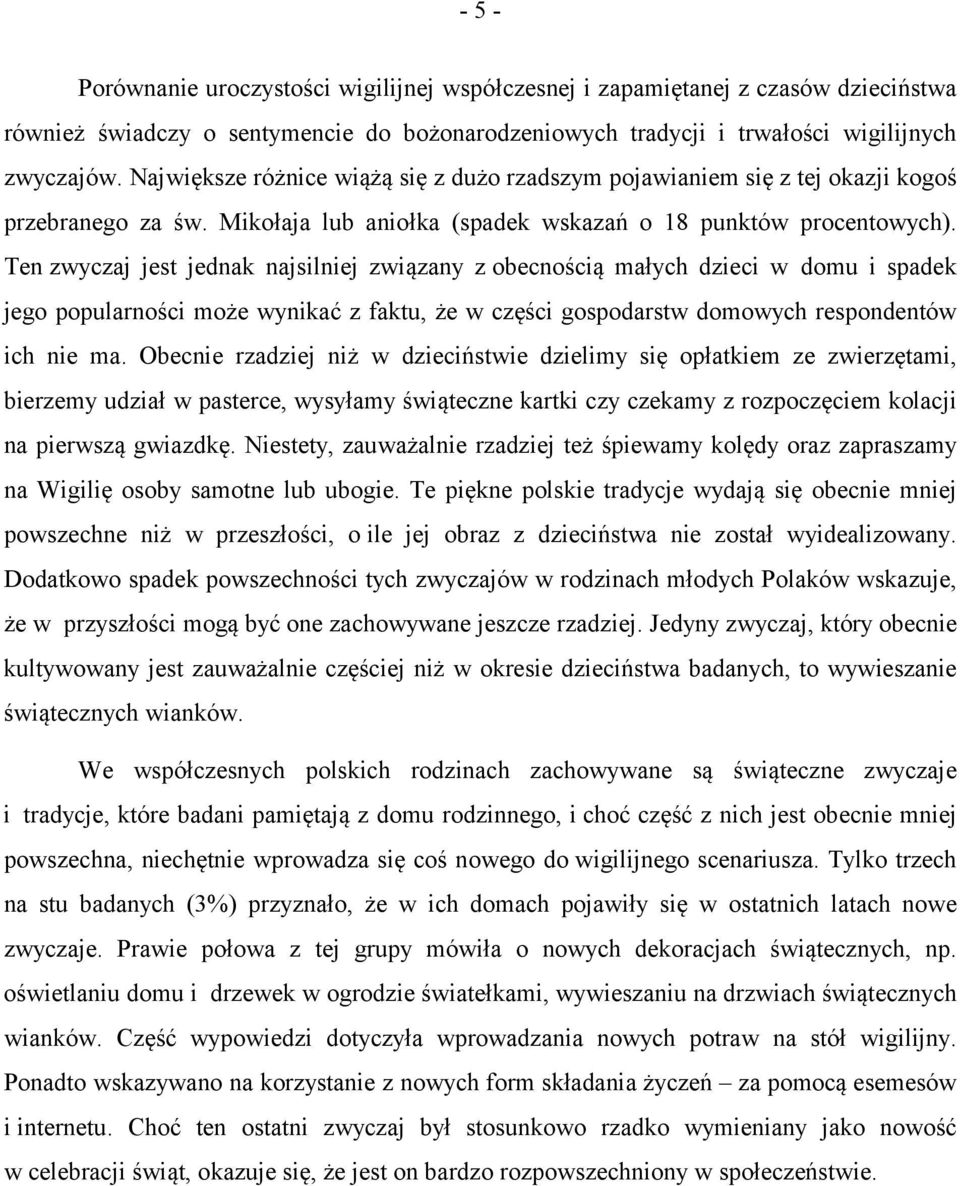 Ten zwyczaj jest jednak najsilniej związany z obecnością małych dzieci w domu i spadek jego popularności może wynikać z faktu, że w części gospodarstw domowych respondentów ich nie ma.