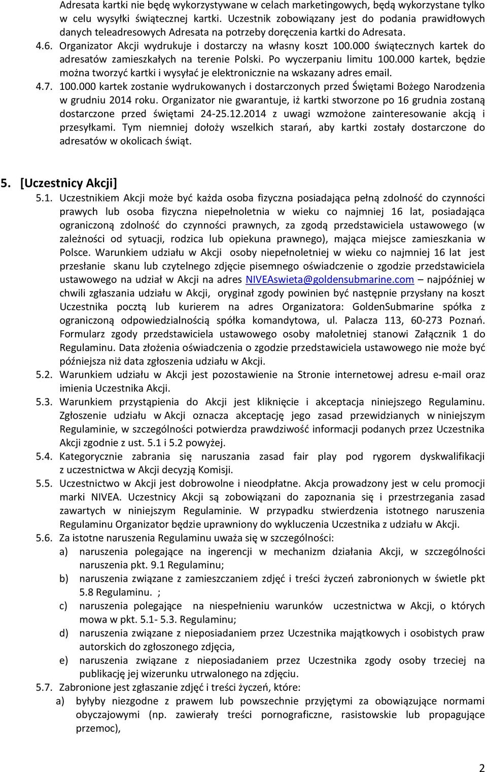 000 świątecznych kartek do adresatów zamieszkałych na terenie Polski. Po wyczerpaniu limitu 100.000 kartek, będzie można tworzyć kartki i wysyłać je elektronicznie na wskazany adres email. 4.7. 100.000 kartek zostanie wydrukowanych i dostarczonych przed Świętami Bożego Narodzenia w grudniu 2014 roku.