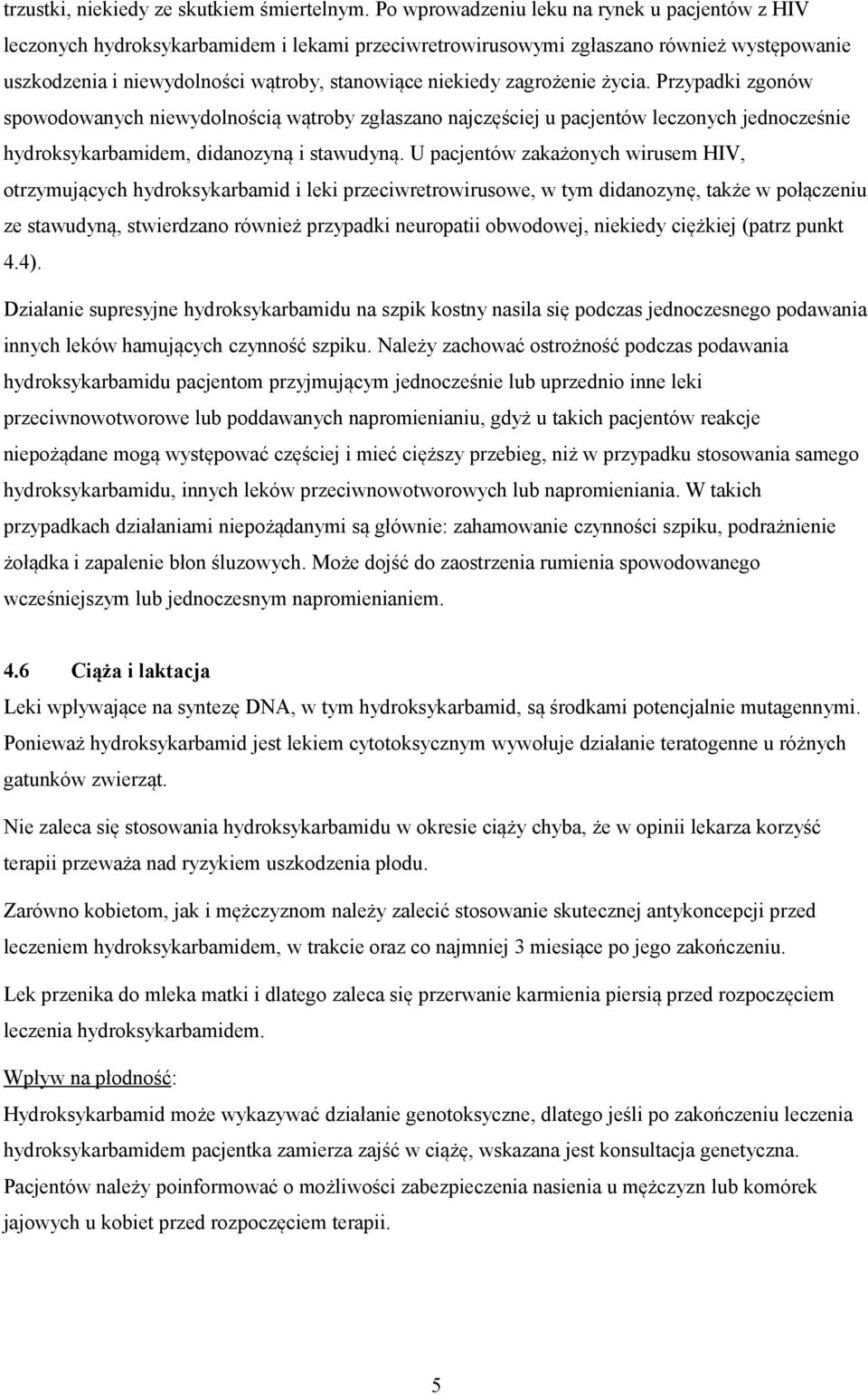 zagrożenie życia. Przypadki zgonów spowodowanych niewydolnością wątroby zgłaszano najczęściej u pacjentów leczonych jednocześnie hydroksykarbamidem, didanozyną i stawudyną.
