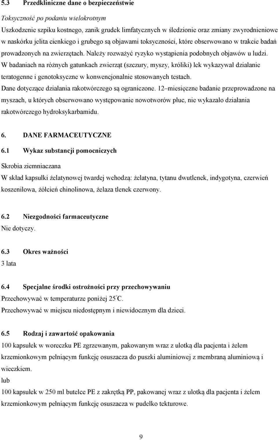 W badaniach na różnych gatunkach zwierząt (szczury, myszy, króliki) lek wykazywał działanie teratogenne i genotoksyczne w konwencjonalnie stosowanych testach.