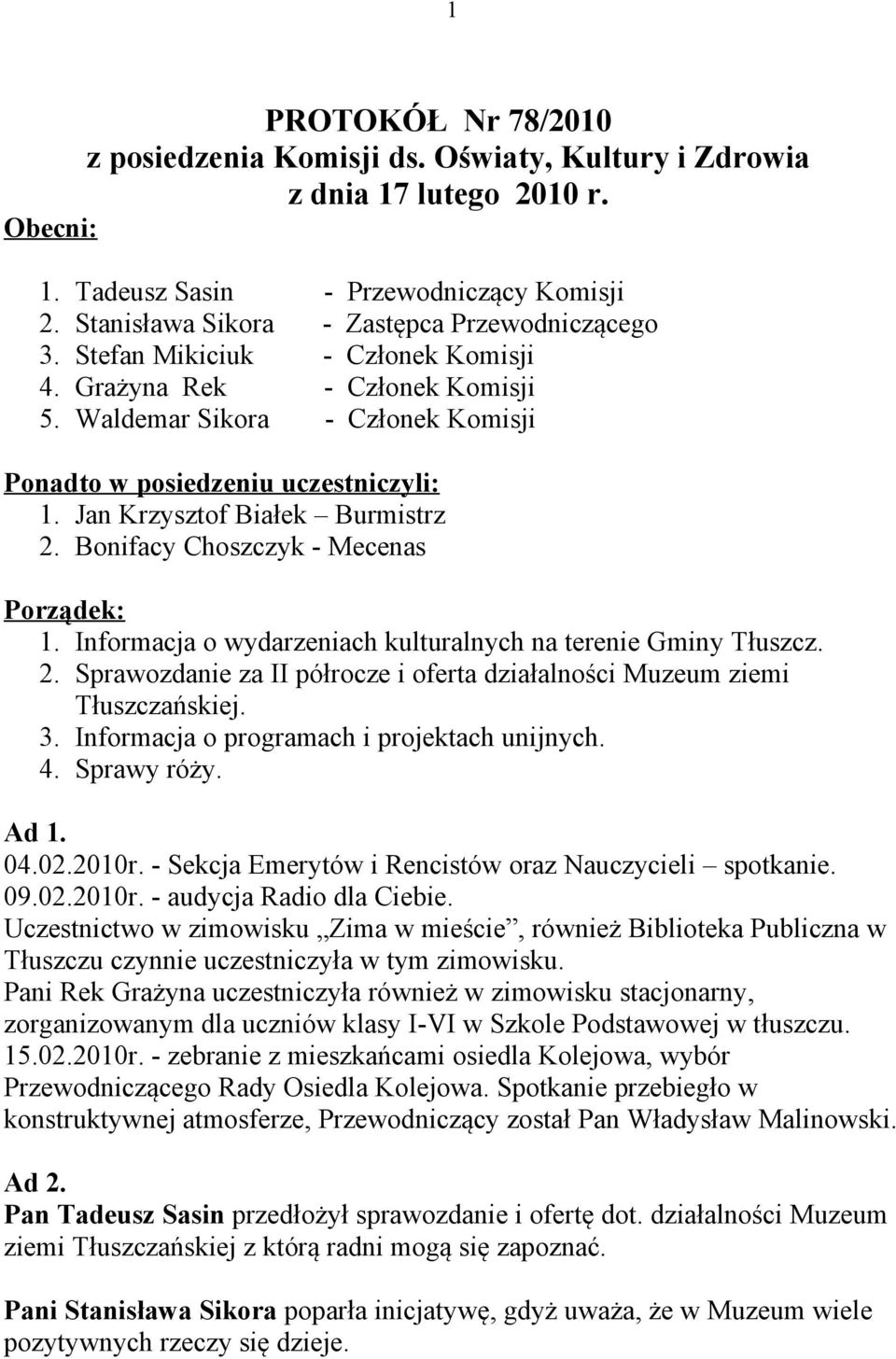 Jan Krzysztof Białek Burmistrz 2. Bonifacy Choszczyk - Mecenas Porządek: 1. Informacja o wydarzeniach kulturalnych na terenie Gminy Tłuszcz. 2. Sprawozdanie za II półrocze i oferta działalności Muzeum ziemi Tłuszczańskiej.