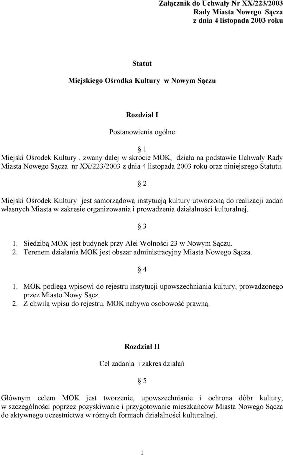 2 Miejski Ośrodek Kultury jest samorządową instytucją kultury utworzoną do realizacji zadań własnych Miasta w zakresie organizowania i prowadzenia działalności kulturalnej. 1.