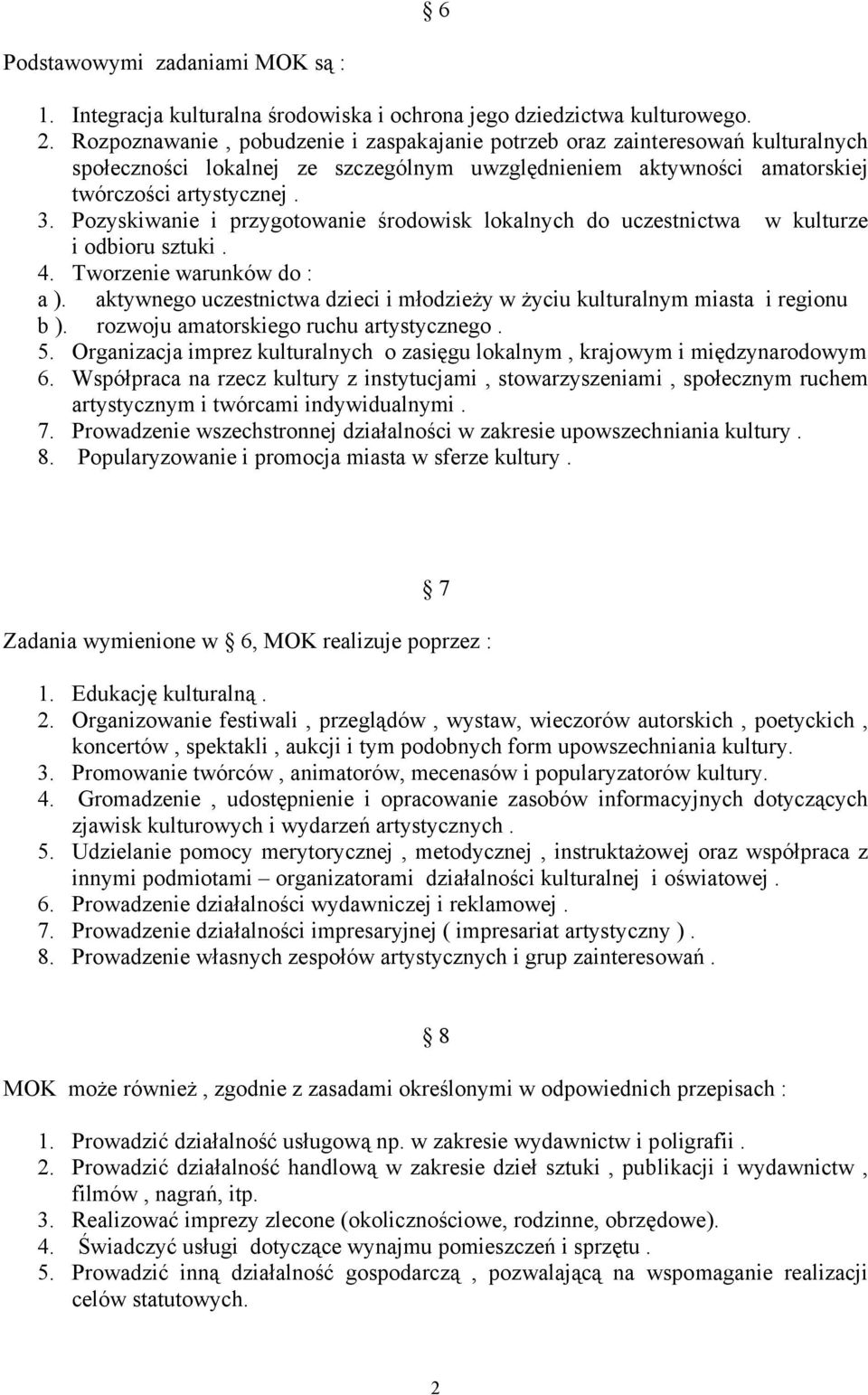 Pozyskiwanie i przygotowanie środowisk lokalnych do uczestnictwa w kulturze i odbioru sztuki. 4. Tworzenie warunków do : a ).