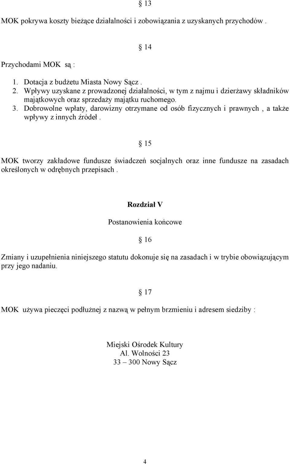 Dobrowolne wpłaty, darowizny otrzymane od osób fizycznych i prawnych, a także wpływy z innych źródeł.