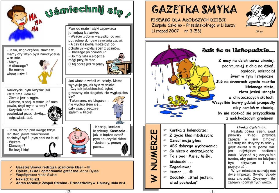 Pani od matematyki zapowiada jutrzejszą klasówkę: - Weźcie z domu wszystko, co jest potrzebne do rozwiązywania zadań. - A czy klasówka moŝe być po południu? pyta jeden z uczniów.