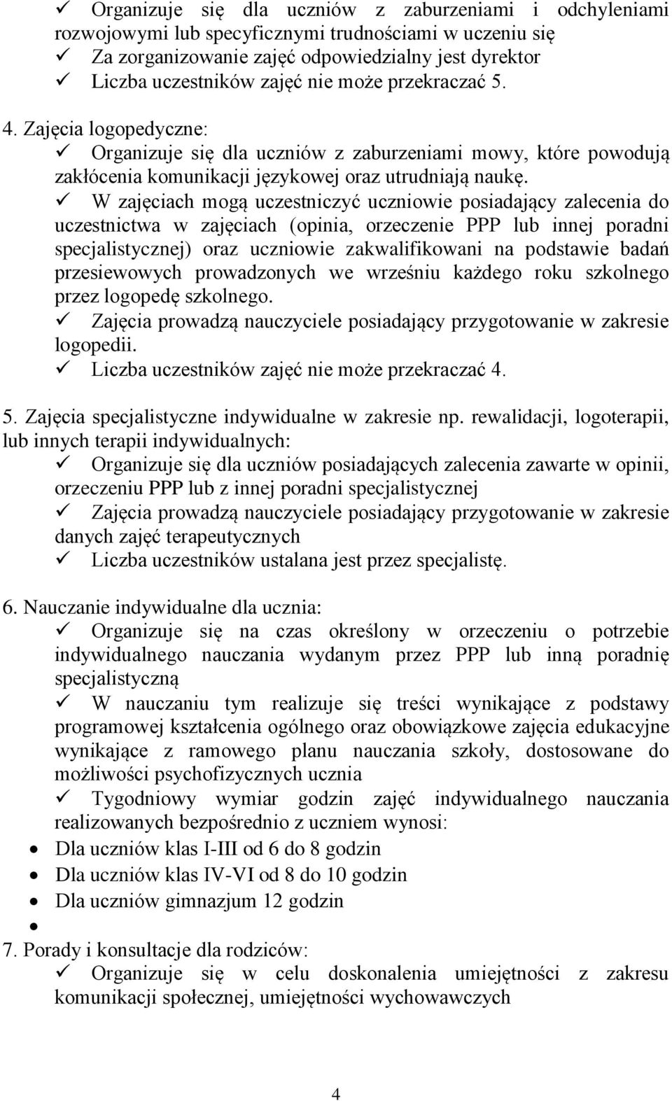 W zajęciach mogą uczestniczyć uczniowie posiadający zalecenia do uczestnictwa w zajęciach (opinia, orzeczenie PPP lub innej poradni specjalistycznej) oraz uczniowie zakwalifikowani na podstawie badań