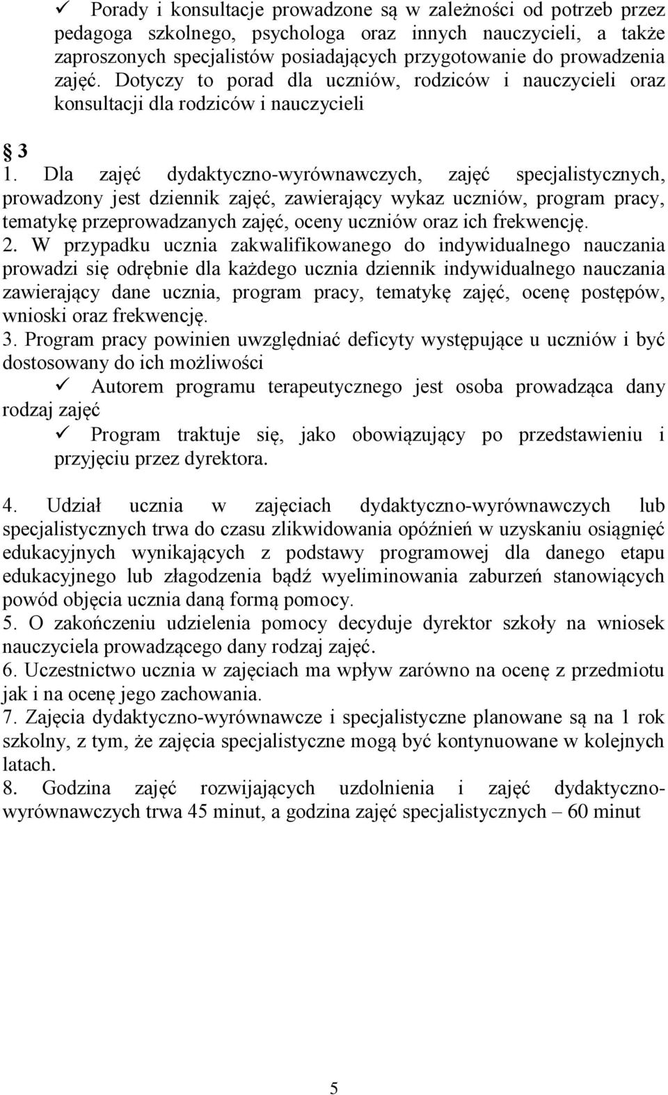 Dla zajęć dydaktyczno-wyrównawczych, zajęć specjalistycznych, prowadzony jest dziennik zajęć, zawierający wykaz uczniów, program pracy, tematykę przeprowadzanych zajęć, oceny uczniów oraz ich