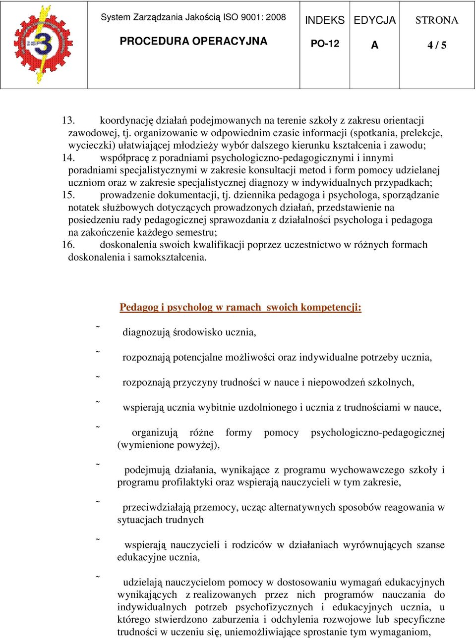 współpracę z poradniami psychologiczno-pedagogicznymi i innymi poradniami specjalistycznymi w zakresie konsultacji metod i form pomocy udzielanej uczniom oraz w zakresie specjalistycznej diagnozy w