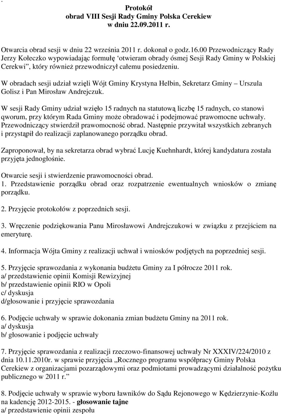 W obradach sesji udział wzięli Wójt Gminy Krystyna Helbin, Sekretarz Gminy Urszula Golisz i Pan Mirosław Andrejczuk.