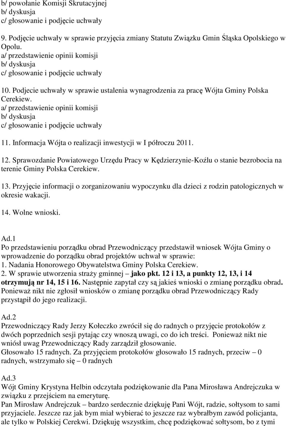 a/ przedstawienie opinii komisji b/ dyskusja c/ głosowanie i podjęcie uchwały 11. Informacja Wójta o realizacji inwestycji w I półroczu 2011. 12.