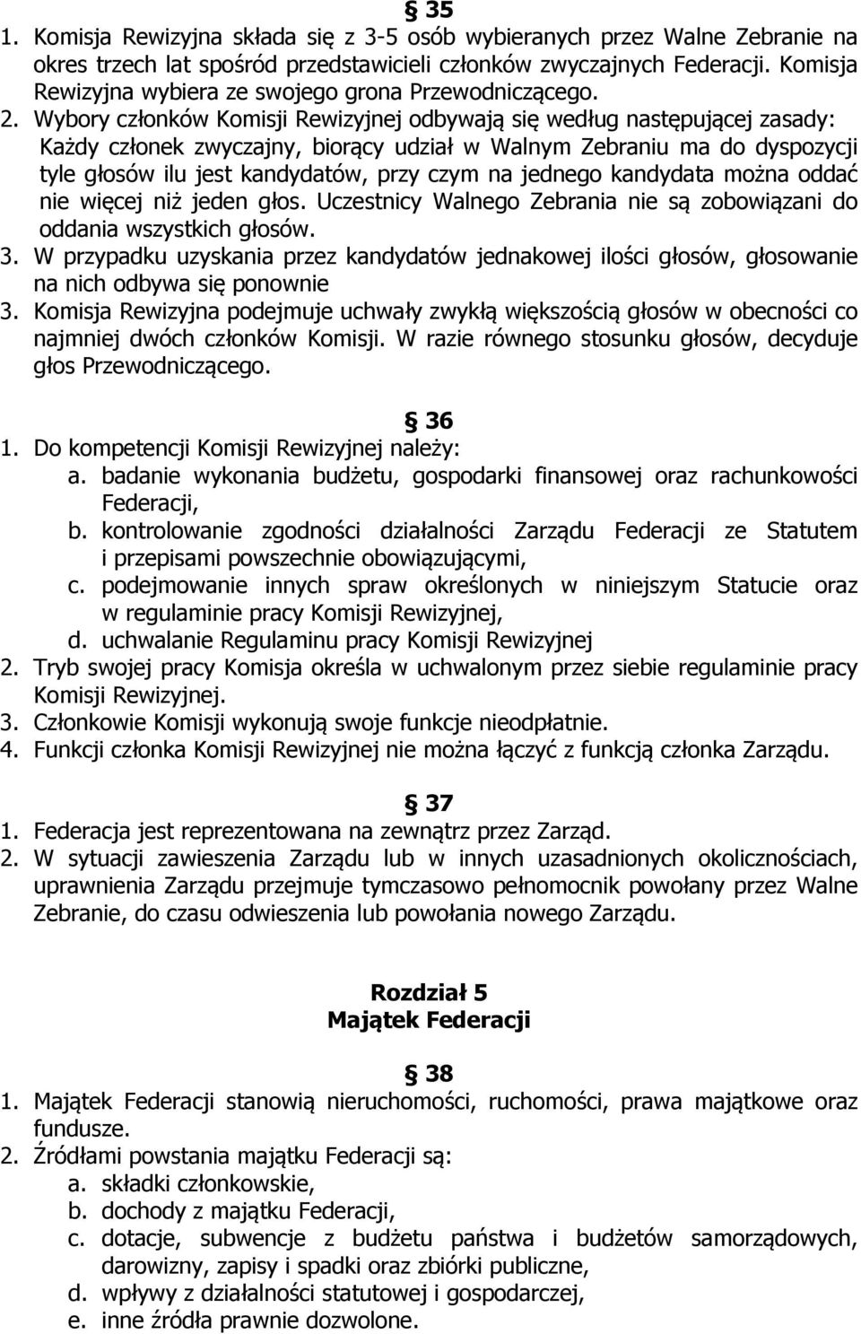 Wybory członków Komisji Rewizyjnej odbywają się według następującej zasady: Każdy członek zwyczajny, biorący udział w Walnym Zebraniu ma do dyspozycji tyle głosów ilu jest kandydatów, przy czym na