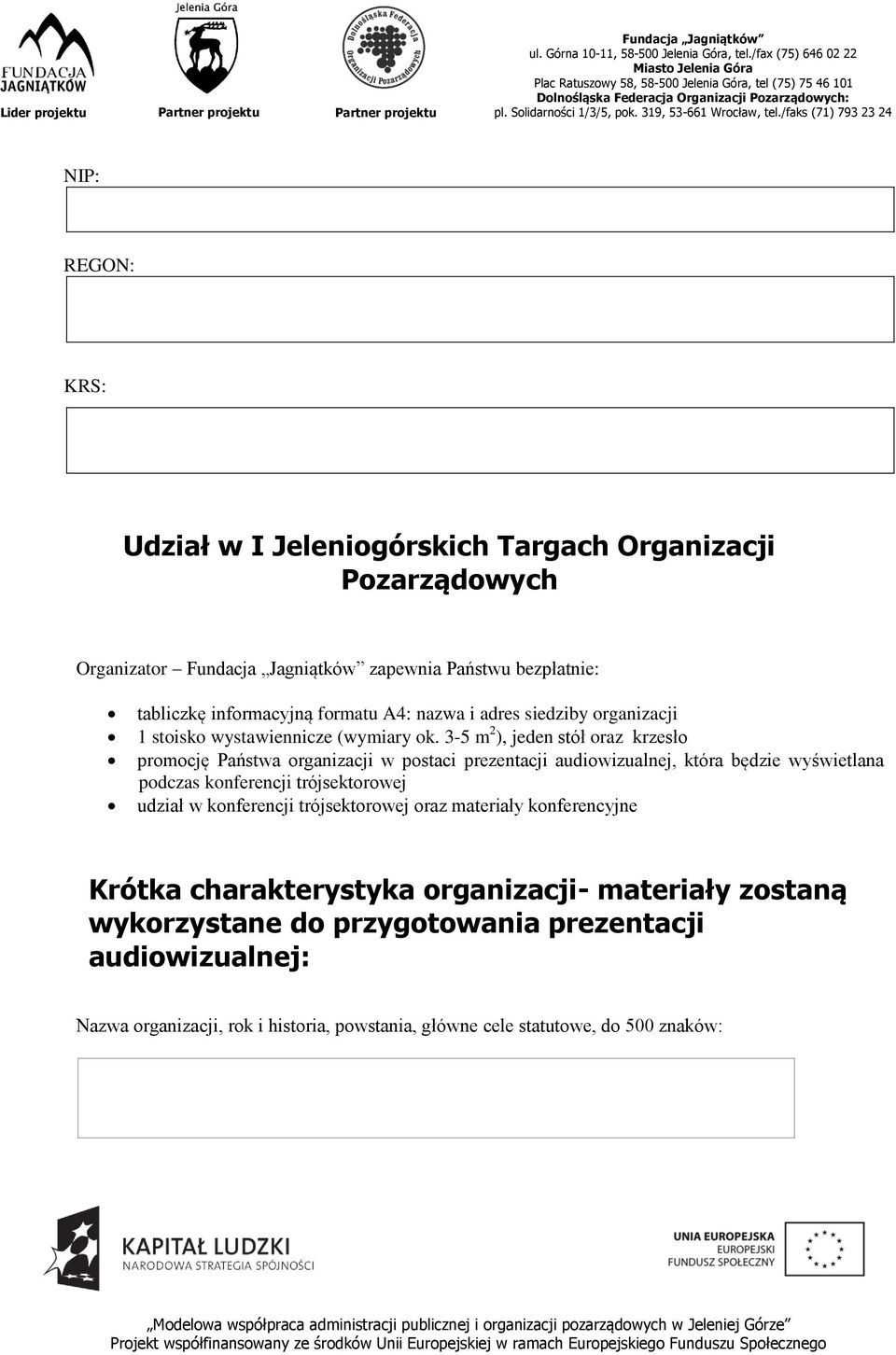 3-5 m 2 ), jeden stół oraz krzesło promocję Państwa organizacji w postaci prezentacji audiowizualnej, która będzie wyświetlana podczas konferencji trójsektorowej