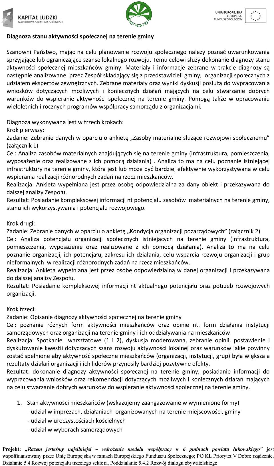 Materiały i informacje zebrane w trakcie diagnozy są następnie analizowane przez Zespół składający się z przedstawicieli gminy, organizacji społecznych z udziałem ekspertów zewnętrznych.