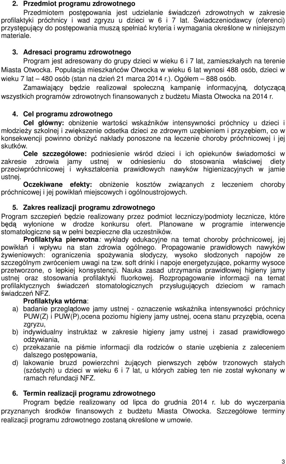 Adresaci programu zdrowotnego Program jest adresowany do grupy dzieci w wieku 6 i 7 lat, zamieszkałych na terenie Miasta Otwocka.