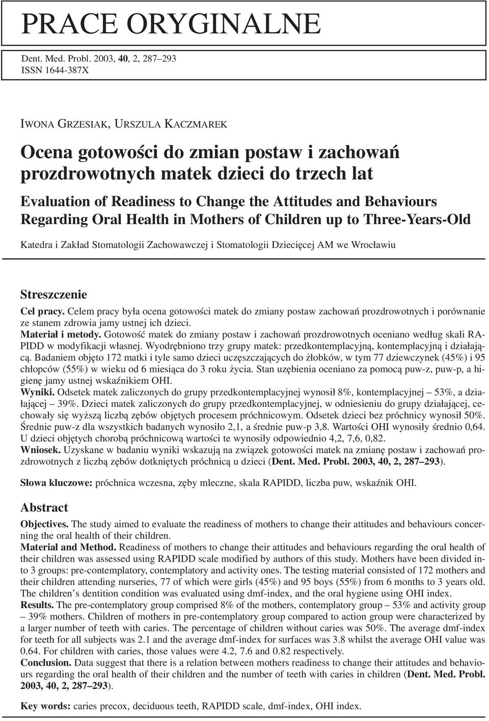 Attitudes and Behaviours Regarding Oral Health in Mothers of Children up to Three Years Old Katedra i Zakład Stomatologii Zachowawczej i Stomatologii Dziecięcej AM we Wrocławiu Streszczenie Cel pracy.
