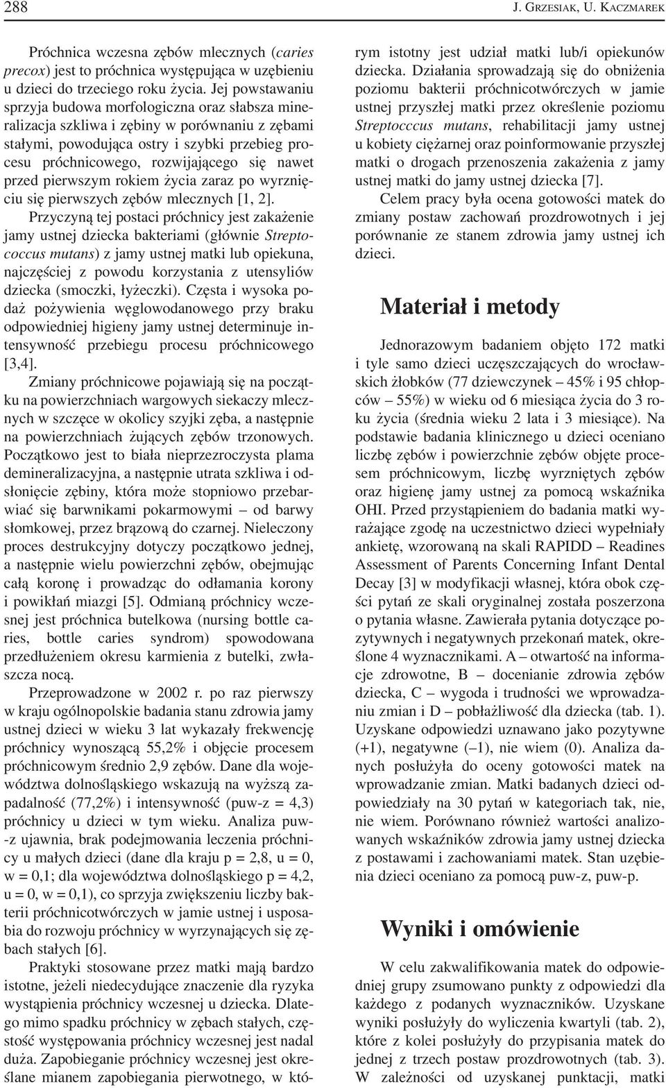nawet przed pierwszym rokiem życia zaraz po wyrznię ciu się pierwszych zębów mlecznych [1, 2].