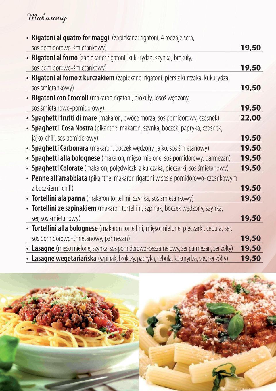 Spaghetti frutti di mare (makaron, owoce morza, sos pomidorowy, czosnek) Spaghetti Cosa Nostra (pikantne: makaron, szynka, boczek, papryka, czosnek, jajko, chili, sos pomidorowy) Spaghetti Carbonara