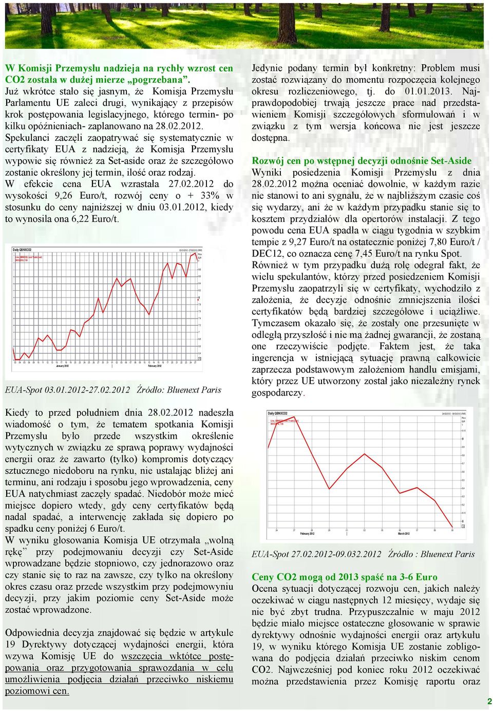 2012. Spekulanci zaczęli zaopatrywać się systematycznie w certyfikaty EUA z nadzieją, że Komisja Przemysłu wypowie się również za Set-aside oraz że szczegółowo zostanie określony jej termin, ilość