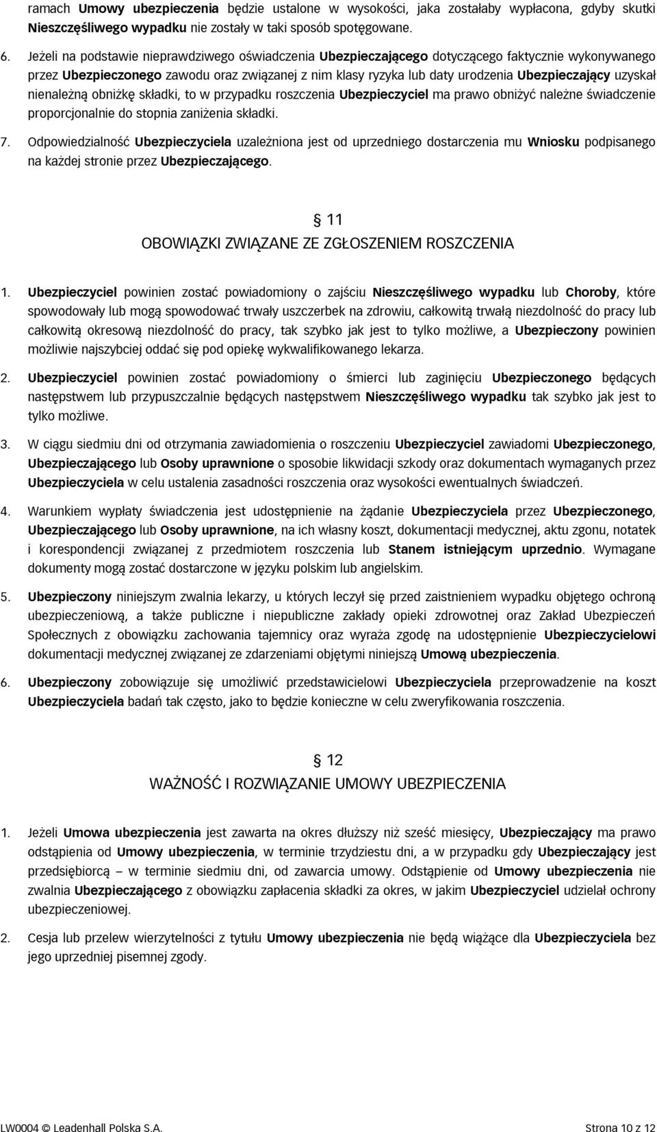 uzyskał nienależną obniżkę składki, to w przypadku roszczenia Ubezpieczyciel ma prawo obniżyć należne świadczenie proporcjonalnie do stopnia zaniżenia składki. 7.