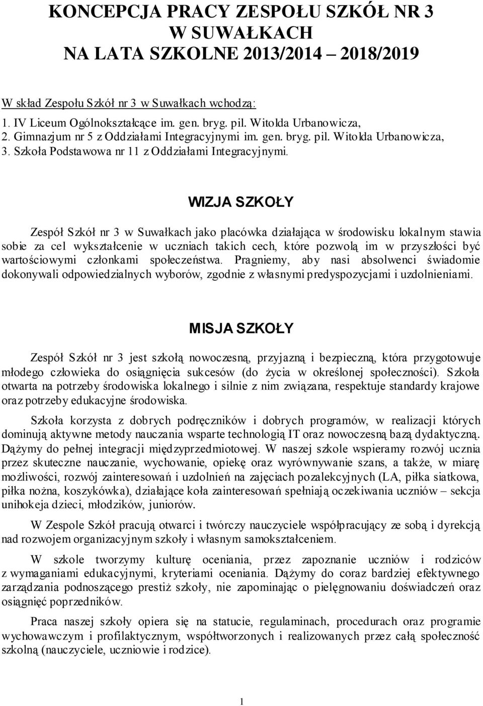 WIZJA SZKOŁY Zespół Szkół nr 3 w Suwałkach jako placówka działająca w środowisku lokalnym stawia sobie za cel wykształcenie w uczniach takich cech, które pozwolą im w przyszłości być wartościowymi