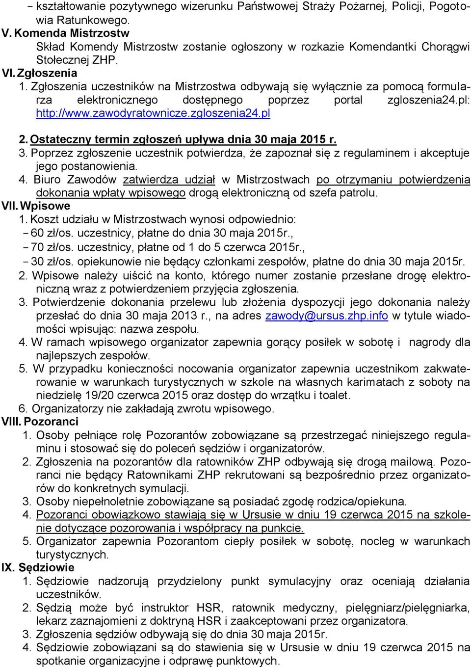 Zgłoszenia uczestników na Mistrzostwa odbywają się wyłącznie za pomocą formularza elektronicznego dostępnego poprzez portal zgloszenia24.pl: http://www.zawodyratownicze.zgloszenia24.pl 2.