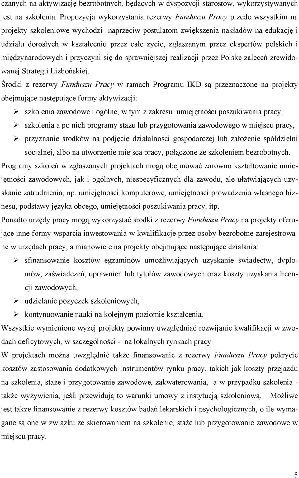 życie, zgłaszanym przez ekspertów polskich i międzynarodowych i przyczyni się do sprawniejszej realizacji przez Polskę zaleceń zrewidowanej Strategii Lizbońskiej.