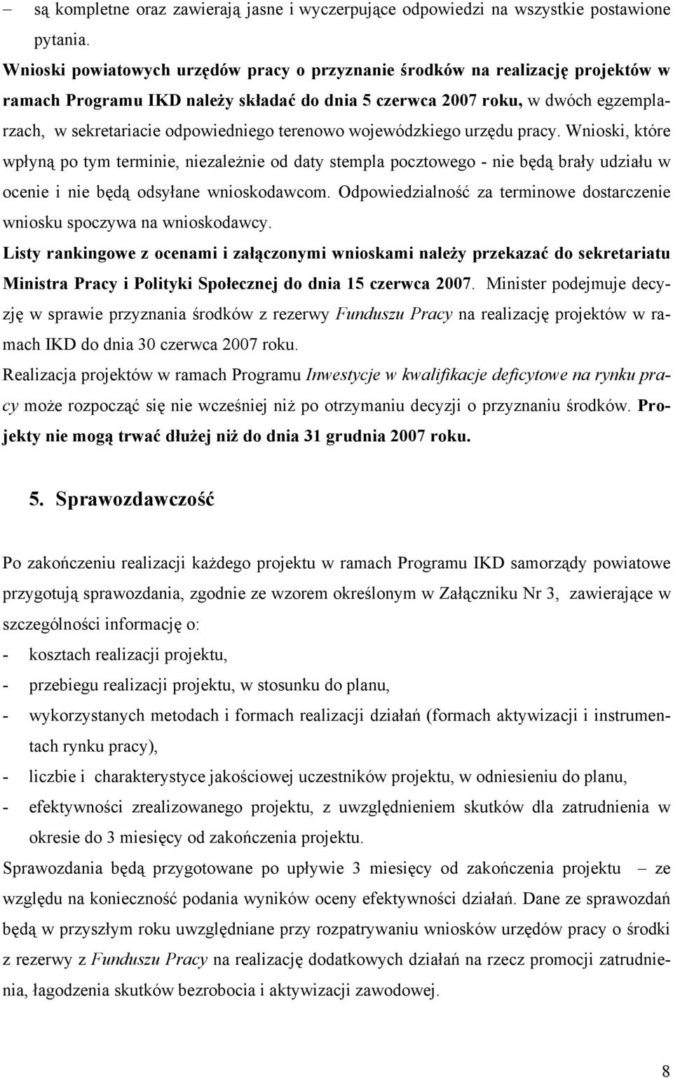 terenowo wojewódzkiego urzędu pracy. Wnioski, które wpłyną po tym terminie, niezależnie od daty stempla pocztowego - nie będą brały udziału w ocenie i nie będą odsyłane wnioskodawcom.