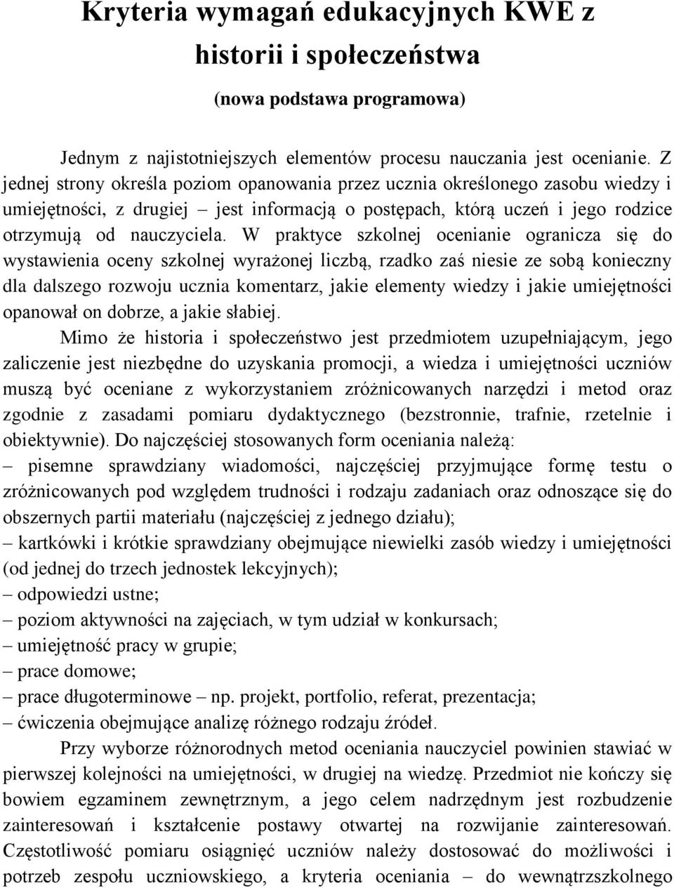 W praktyce szkolnej ocenianie ogranicza się do wystawienia oceny szkolnej wyrażonej liczbą, rzadko zaś niesie ze sobą konieczny dla dalszego rozwoju ucznia komentarz, jakie elementy wiedzy i jakie