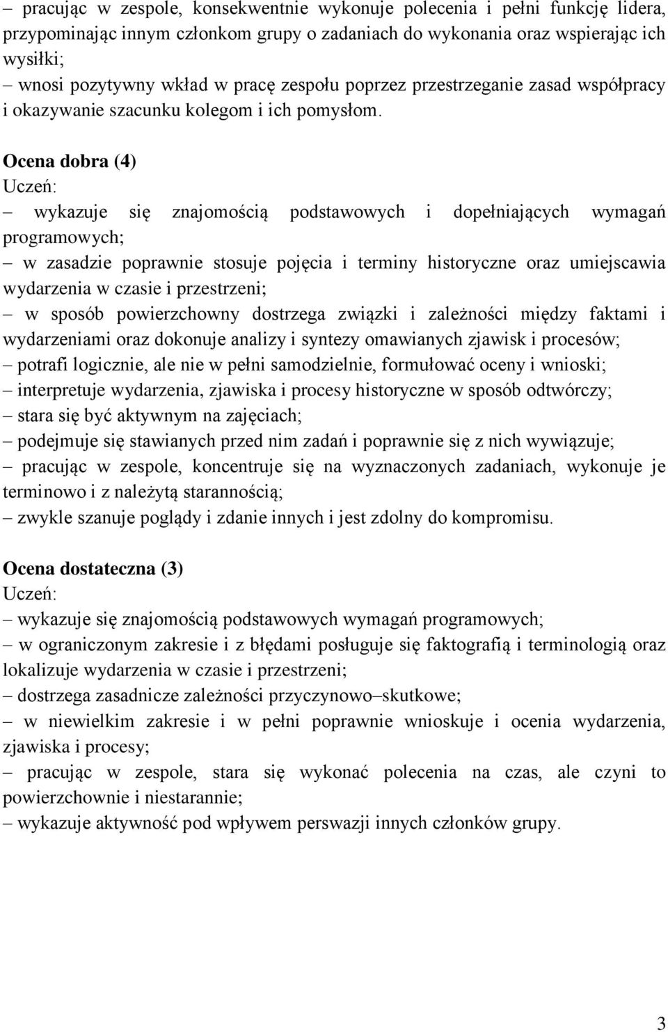 Ocena dobra (4) wykazuje się znajomością podstawowych i dopełniających wymagań programowych; w zasadzie poprawnie stosuje pojęcia i terminy historyczne oraz umiejscawia wydarzenia w czasie i