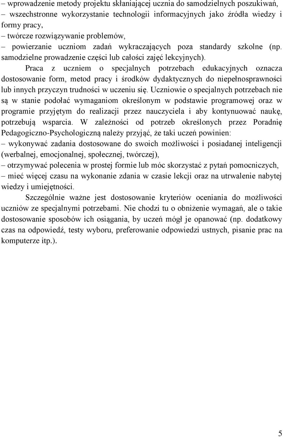 Praca z uczniem o specjalnych potrzebach edukacyjnych oznacza dostosowanie form, metod pracy i środków dydaktycznych do niepełnosprawności lub innych przyczyn trudności w uczeniu się.