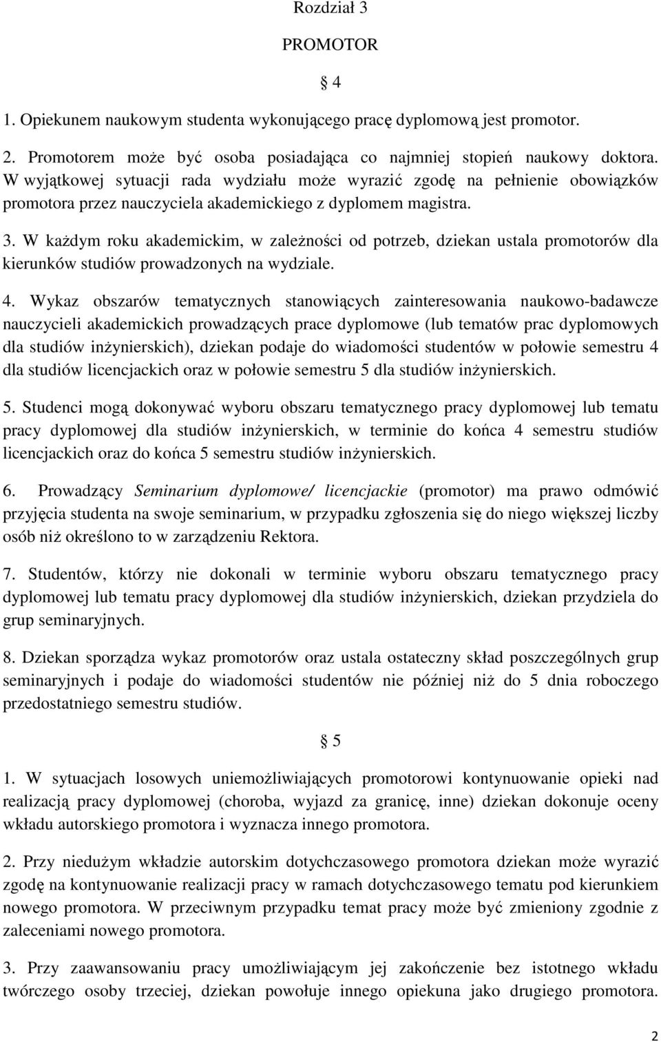 W kaŝdym roku akademickim, w zaleŝności od potrzeb, dziekan ustala promotorów dla kierunków studiów prowadzonych na wydziale. 4.