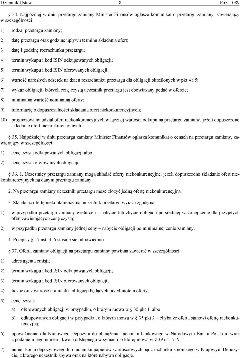 składania ofert; 3) datę i godzinę rozrachunku przetargu; 4) termin wykupu i kod ISIN odkupowanych obligacji; 5) termin wykupu i kod ISIN oferowanych obligacji; 6) wartość narosłych odsetek na dzień