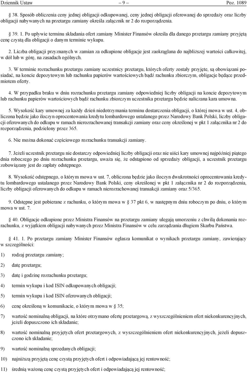 1. Po upływie terminu składania ofert zamiany Minister Finansów określa dla danego przetargu zamiany przyjętą cenę czystą dla obligacji o danym terminie wykupu. 2.