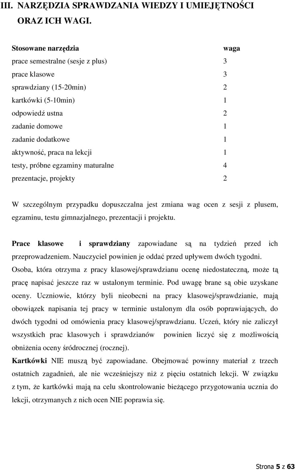 próbne egzaminy maturalne 4 prezentacje, projekty W szczególnym przypadku dopuszczalna jest zmiana wag ocen z sesji z plusem, egzaminu, testu gimnazjalnego, prezentacji i projektu.
