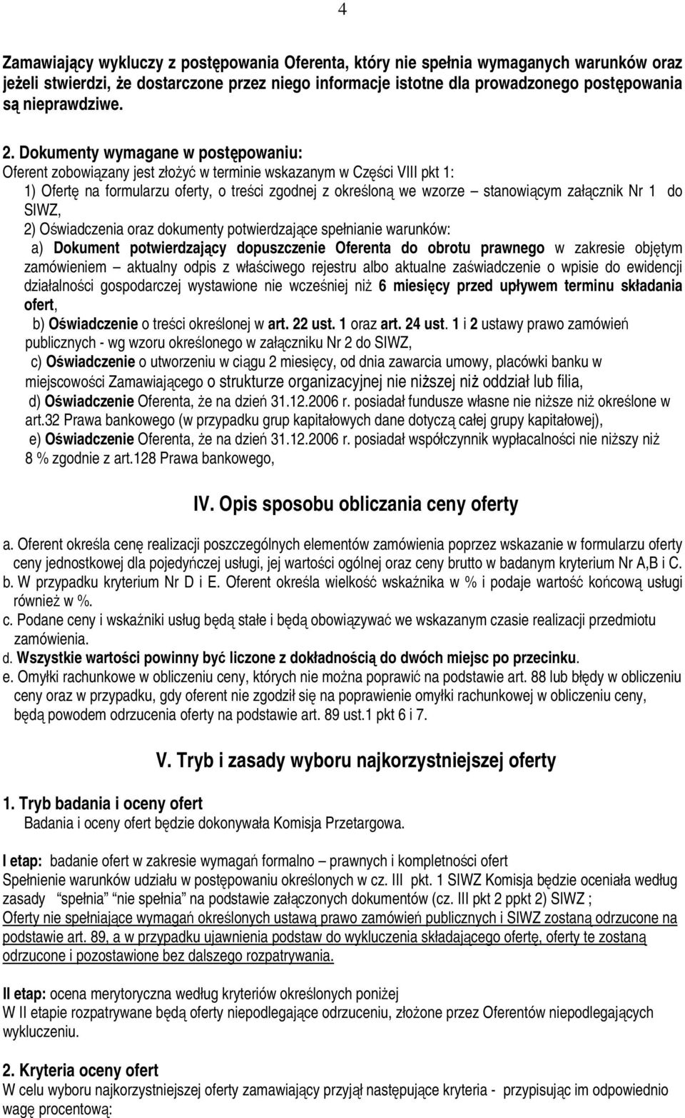 Dokumenty wymagane w postępowaniu: Oferent zobowiązany jest złożyć w terminie wskazanym w Części VIII pkt 1: 1) Ofertę na formularzu oferty, o treści zgodnej z określoną we wzorze stanowiącym