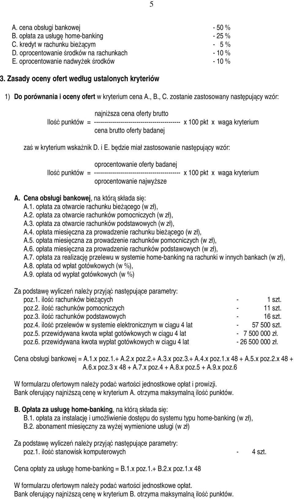 zostanie zastosowany następujący wzór: najniższa cena oferty brutto Ilość punktów = ------------------------------------------- x 100 pkt x waga kryterium cena brutto oferty badanej zaś w kryterium