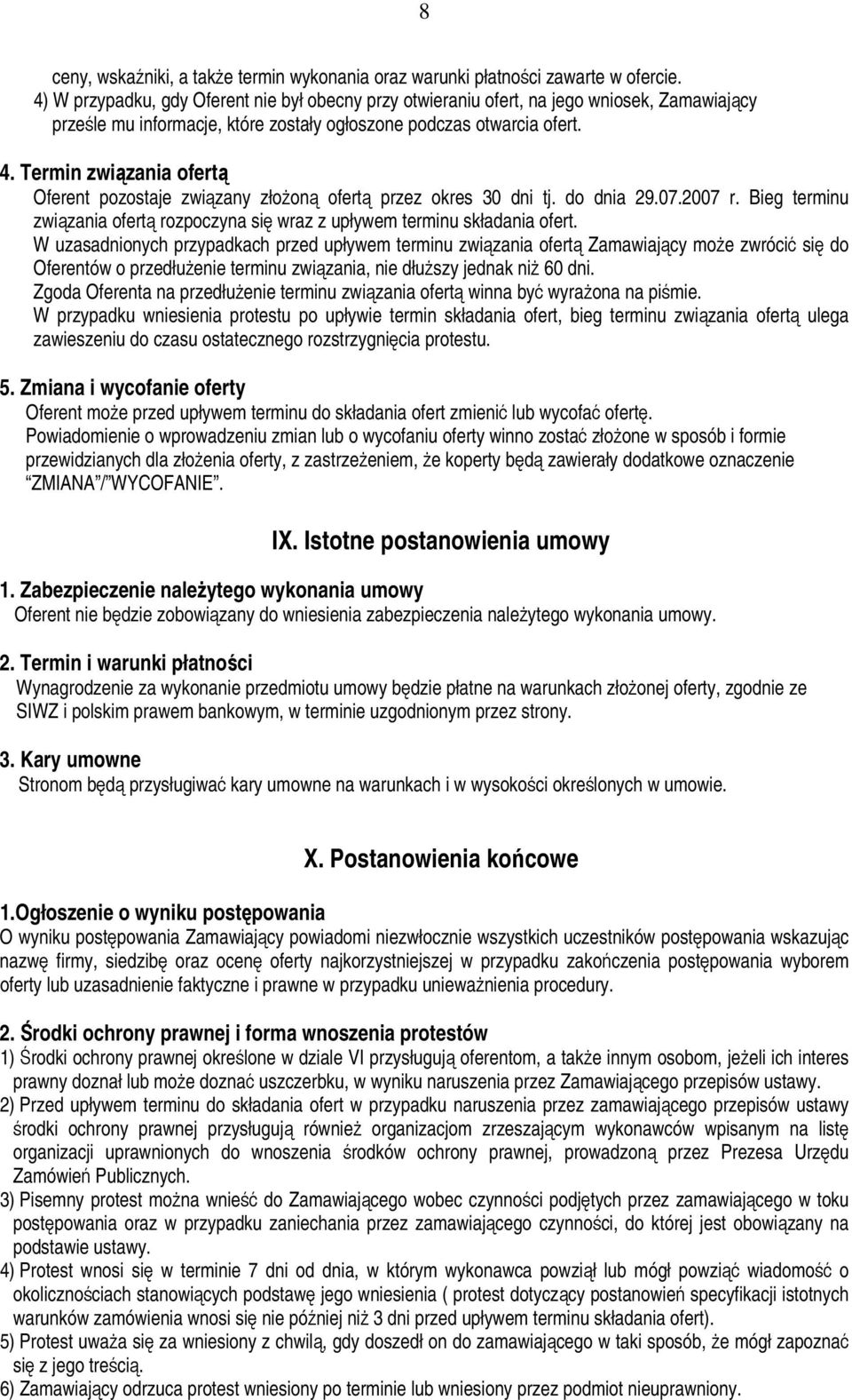 Termin związania ofertą Oferent pozostaje związany złożoną ofertą przez okres 30 dni tj. do dnia 29.07.2007 r. Bieg terminu związania ofertą rozpoczyna się wraz z upływem terminu składania ofert.
