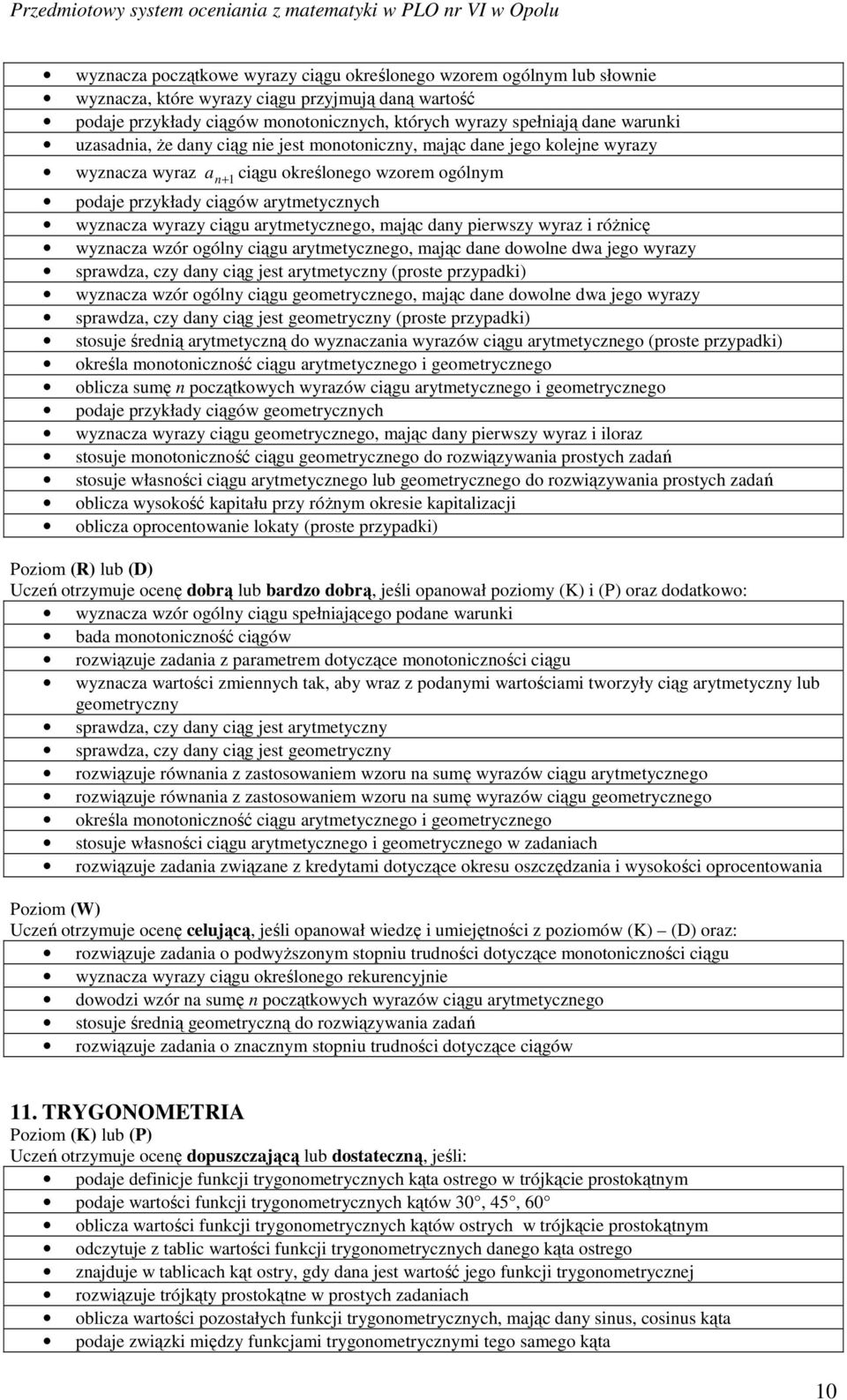 wyrz i róŝnicę wyzncz wzór ogólny ciągu rytmetycznego, mjąc dne dowolne dw jego wyrzy sprwdz, czy dny ciąg jest rytmetyczny (proste przypdki) wyzncz wzór ogólny ciągu geometrycznego, mjąc dne dowolne