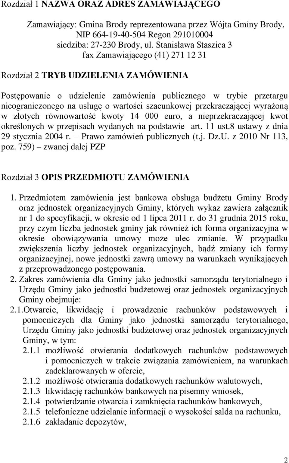 szacunkowej przekraczającej wyrażoną w złotych równowartość kwoty 14 000 euro, a nieprzekraczającej kwot określonych w przepisach wydanych na podstawie art. 11 ust.8 ustawy z dnia 29 stycznia 2004 r.