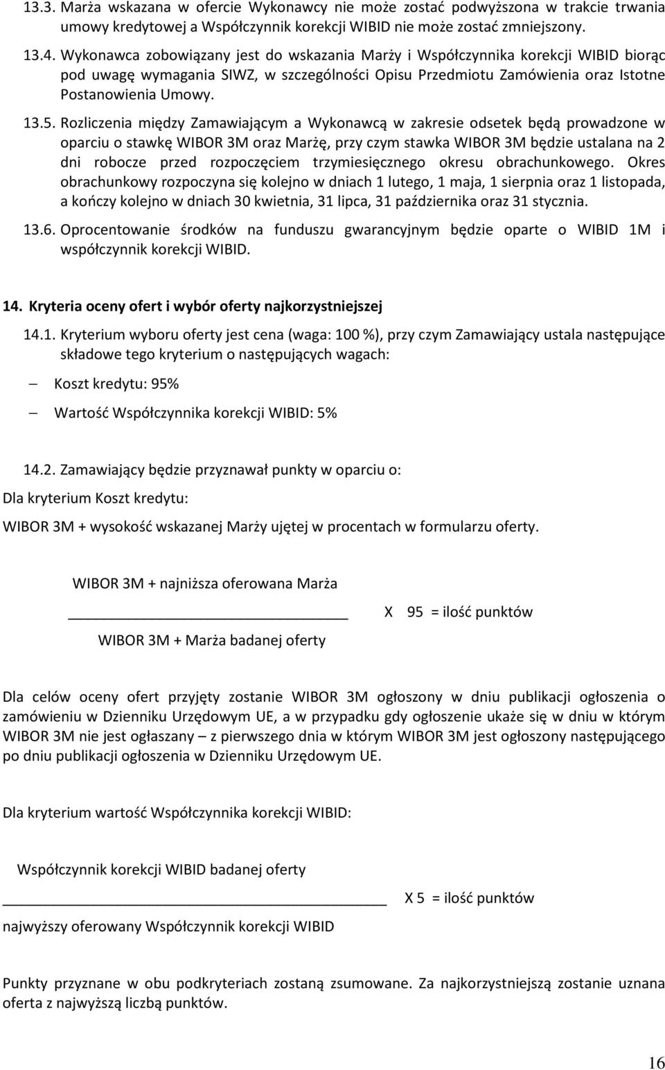 Rozliczenia między Zamawiającym a Wykonawcą w zakresie odsetek będą prowadzone w oparciu o stawkę WIBOR 3M oraz Marżę, przy czym stawka WIBOR 3M będzie ustalana na 2 dni robocze przed rozpoczęciem