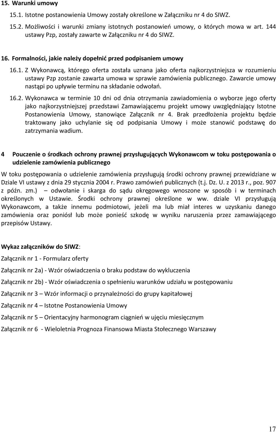 Zawarcie umowy nastąpi po upływie terminu na składanie odwołań. 16.2.