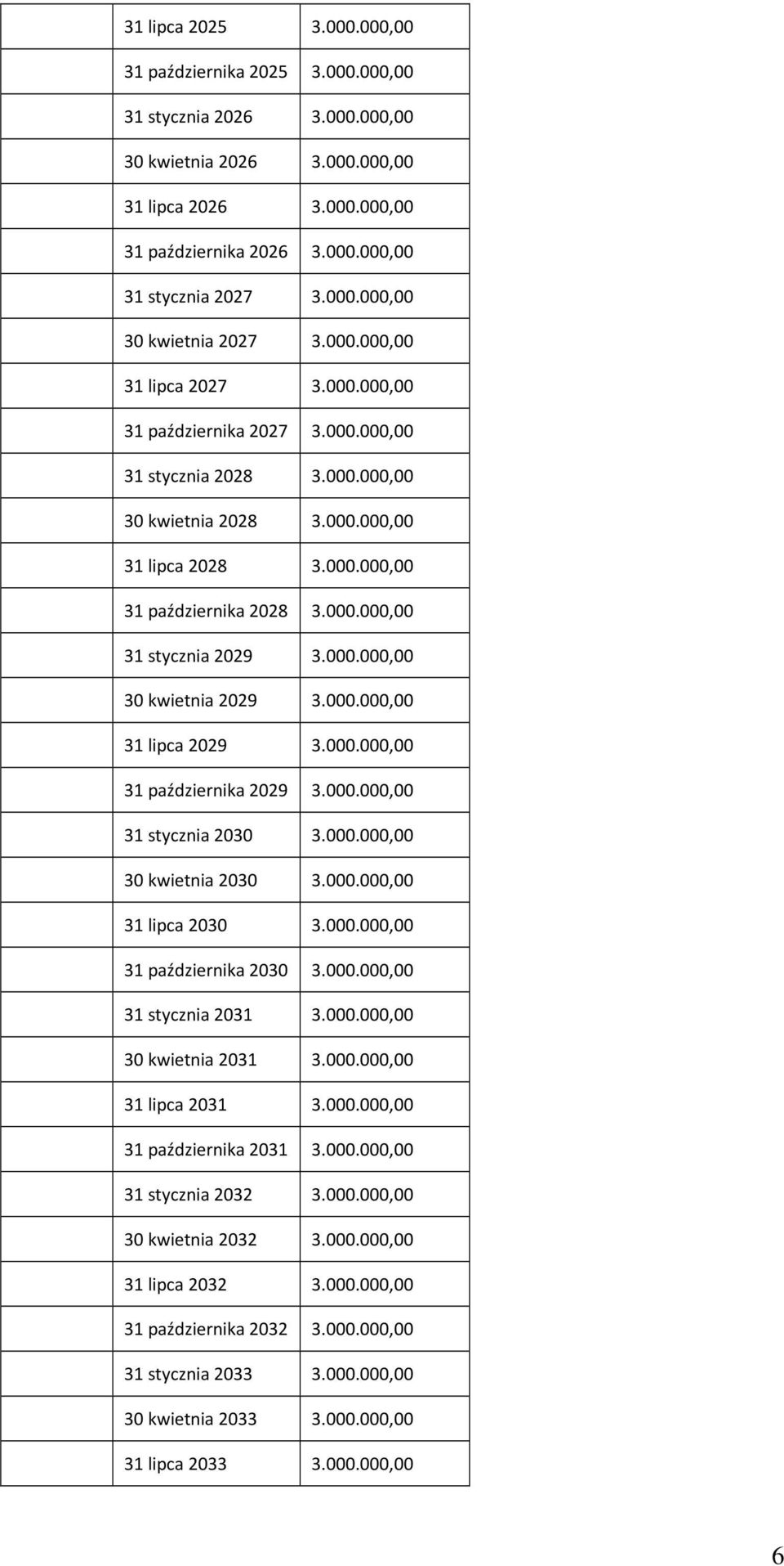 000.000,00 31 stycznia 2029 3.000.000,00 30 kwietnia 2029 3.000.000,00 31 lipca 2029 3.000.000,00 31 października 2029 3.000.000,00 31 stycznia 2030 3.000.000,00 30 kwietnia 2030 3.000.000,00 31 lipca 2030 3.