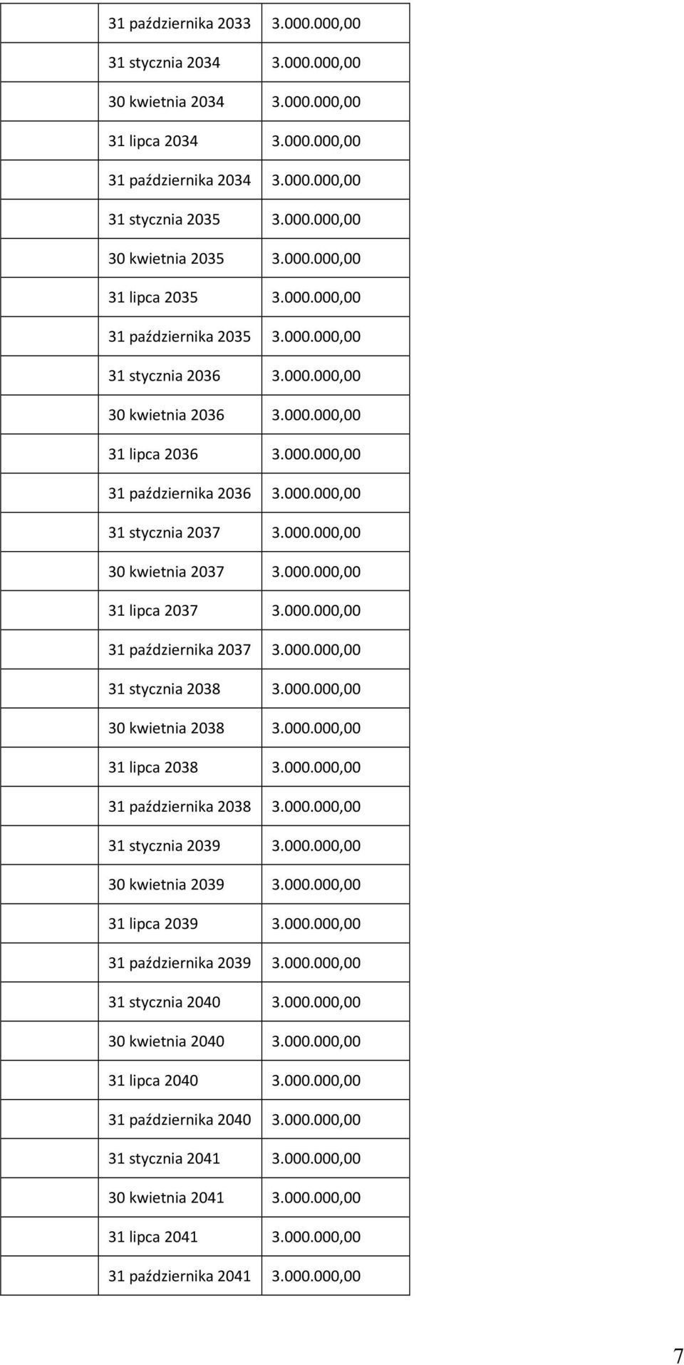 000.000,00 30 kwietnia 2037 3.000.000,00 31 lipca 2037 3.000.000,00 31 października 2037 3.000.000,00 31 stycznia 2038 3.000.000,00 30 kwietnia 2038 3.000.000,00 31 lipca 2038 3.000.000,00 31 października 2038 3.