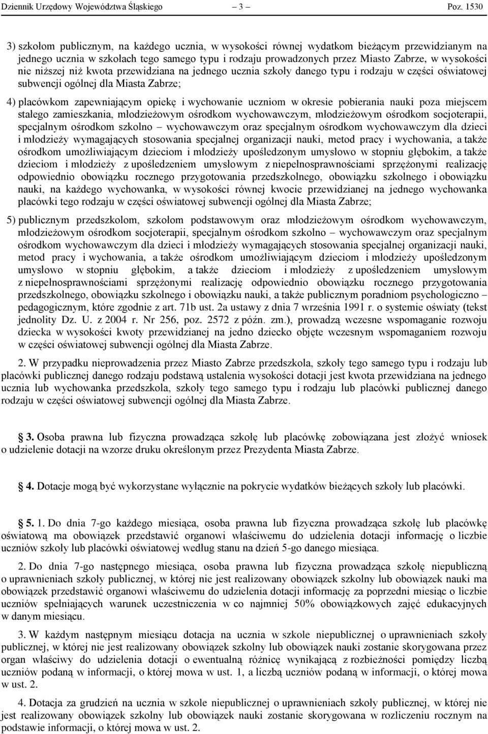 nie niższej niż kwota przewidziana na jednego ucznia szkoły danego typu i rodzaju w części oświatowej subwencji ogólnej dla Miasta Zabrze; 4) placówkom zapewniającym opiekę i wychowanie uczniom w