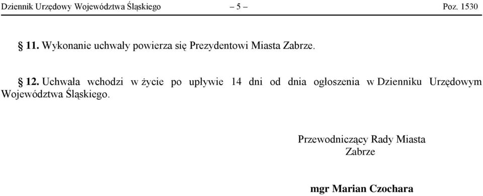 Uchwała wchodzi w życie po upływie 14 dni od dnia ogłoszenia w