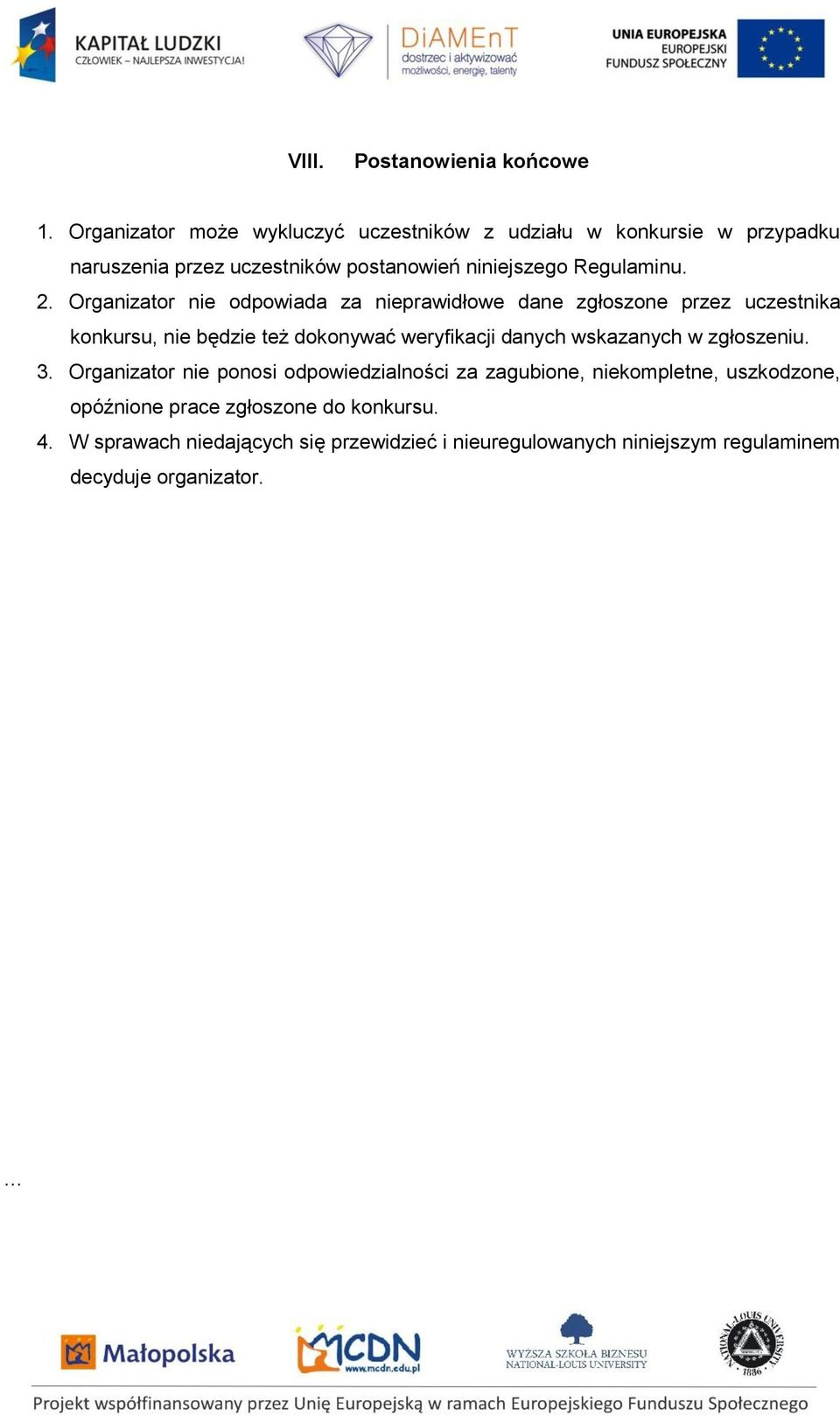 2. Organizator nie odpowiada za nieprawidłowe dane zgłoszone przez uczestnika konkursu, nie będzie też dokonywać weryfikacji danych