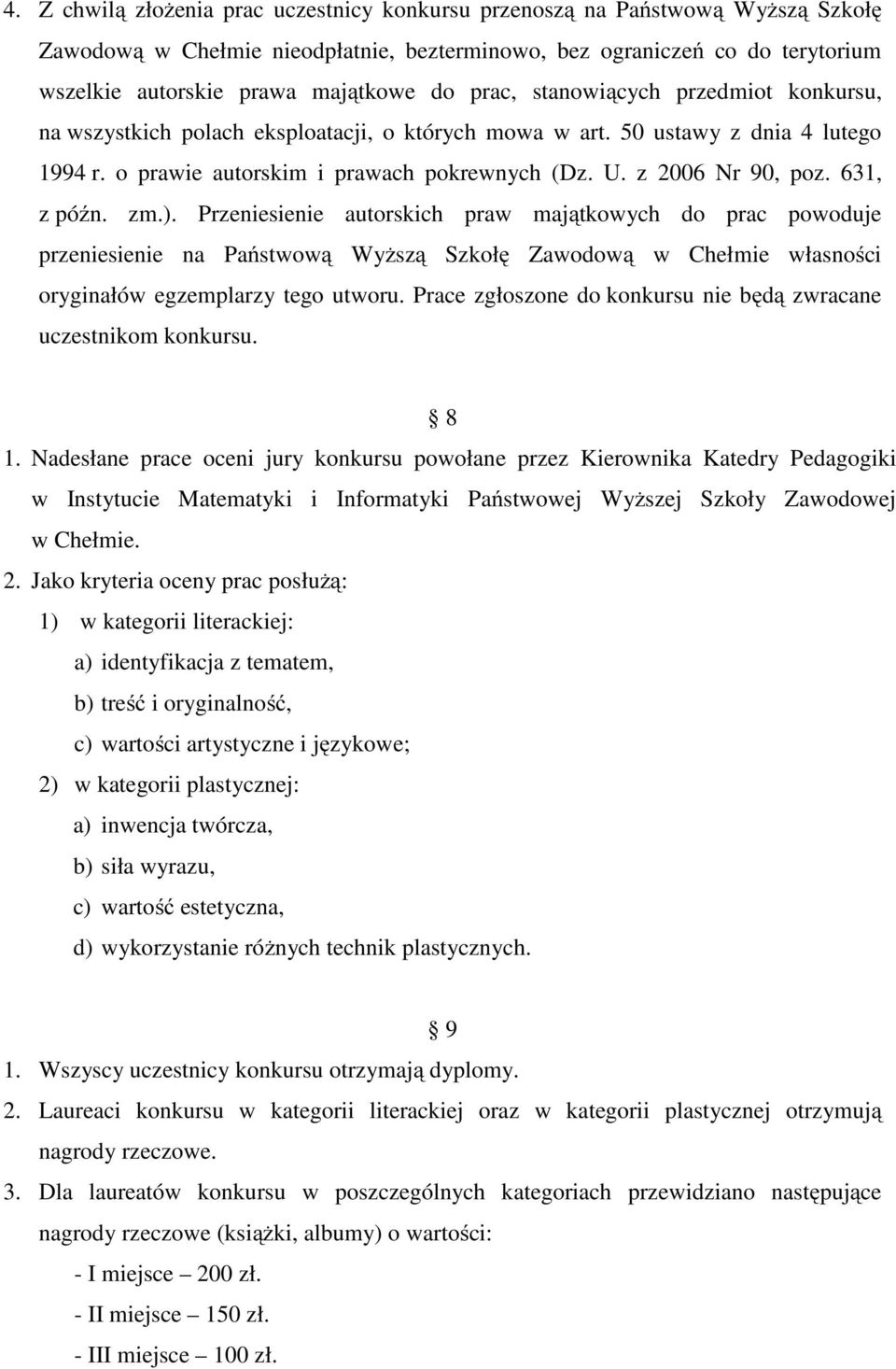 631, z późn. zm.). Przeniesienie autorskich praw majątkowych do prac powoduje przeniesienie na Państwową Wyższą Szkołę Zawodową w Chełmie własności oryginałów egzemplarzy tego utworu.